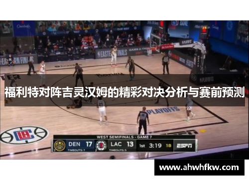 福利特对阵吉灵汉姆的精彩对决分析与赛前预测
