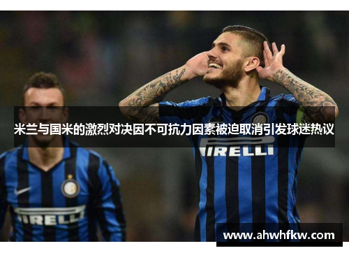 米兰与国米的激烈对决因不可抗力因素被迫取消引发球迷热议